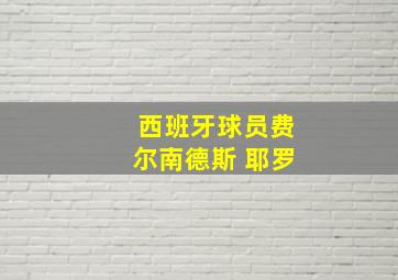 西班牙球员费尔南德斯 耶罗